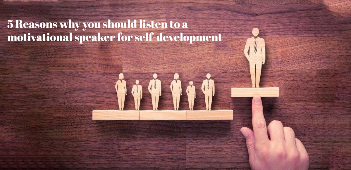 5 Reasons Why You Should listen to a Motivational Speaker For Self-Development